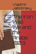 The Iron Wall We and the Arabs 1923: Includes "The Jewish State" by Theodor Herzl | Marcos Beyer | 