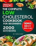 The Complete Low Cholesterol Cookbook for Beginners 2024: 2000 Days of Nutritious and Delicious Recipes to Lower Cholesterol, Protect Heart Healthy an | Charlie Kemp | 