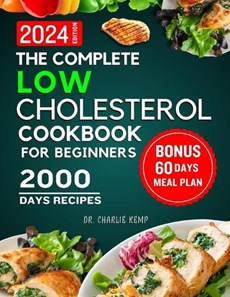 The Complete Low Cholesterol Cookbook for Beginners 2024: 2000 Days of Nutritious and Delicious Recipes to Lower Cholesterol, Protect Heart Healthy an