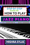 Step by Step Guide on How to Play Jazz Piano | Mishra Sylas | 