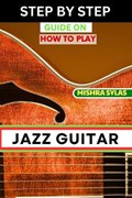 Step by Step Guide on How to Play Jazz Guitar | Mishra Sylas | 