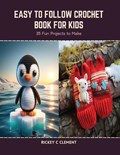 Easy to Follow Crochet Book for Kids: 35 Fun Projects to Make | Rickey C. Clement | 