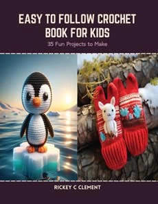 Easy to Follow Crochet Book for Kids: 35 Fun Projects to Make