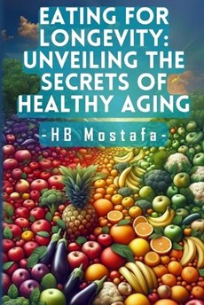 Eating for Longevity: Unveiling the Secrets of Healthy Aging: Mastering Longevity: Dive into Anti-Aging Foods, Habits, and Supplements for a