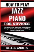 How to Play Jazz Piano for Novices | Kellen Anders | 
