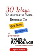 30 Ways To Advertise Your Business To Get New Customers Increase Sales and Patronage | Agnes Fidelis | 