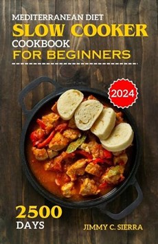 Mediterranean Diet Slow Cooker Cookbook for Beginners: 2500 Days Healthy, Delicious, & Easy to Prepare Crockpot Recipes for Everyday Homemade Meals In