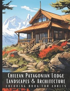 Chilean Patagonian Lodge Landscapes & Architecture Coloring Book for Adults