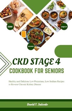 Ckd Stage 4 Cookbook for Seniors: Healthy and Delicious Low Potassium, Low Sodium Recipes to Reverse Chronic Kidney Disease