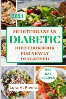 Mediterranean Diabetic Diet Cookbook for Newly Diagnosed: 1800 Days of Easy, Delicious Low Carbs Recipes to Reverse diabetes