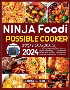 Ninja Foodi Possible Cooker Pro Cookbook 2024: An essential healthy 100+ delicious beginners-friendly multicooker recipe with a 21-day meal plan for a