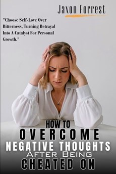 How To Overcome Negative Thoughts After Being Cheated On
