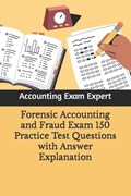 Forensic Accounting and Fraud Exam 150 Practice Test Questions with Answer Explanation | Accounting Exam Expert | 