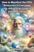 How to Manifest the Fifth Dimension in Everyday Life | Lumina Libria | 