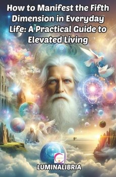 How to Manifest the Fifth Dimension in Everyday Life