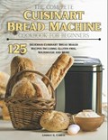 The Complete Cuisinart Bread Machine Cookbook For Beginners: 125 Delicious Cuisinart Bread Maker Recipes Including Gluten-free, Sourdough and More | Lindsay G. Cabral | 