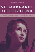 St. Margaret of Cortona: Life Story and Powerful Catholic Novena Prayers to the Patroness of Single Mothers | Gideon Foster | 