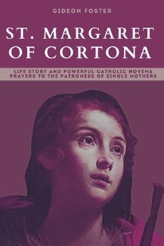 St. Margaret of Cortona: Life Story and Powerful Catholic Novena Prayers to the Patroness of Single Mothers