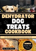 Dehydrator Dog Treats Cookbook: A Vet-approved Guide to Healthy Homemade Food and Meals for Your Canine with Easy & Tasty Dehydrated Recipes for Your | Doris Meany | 