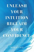Unleash your Intuition Reclaim your confidence | Nicolas Lukas | 