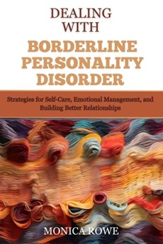 Dealing with Borderline Personality Disorder: Strategies for Self-Care, Emotional Management, and Building Better Relationships