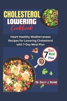 Cholesterol Lowering Cookbook: Heart-Healthy Mediterranean Recipes for Lowering Cholesterol with 7-Day Meal Plan