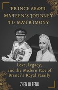 Prince Abdul Mateen's Journey to Matrimony: Love, Legacy, and the Modern Face of Brunei's Royal Family | Zhen Lu Feng | 