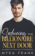 Seducing The Billionaire Next Door | Myra Frank | 