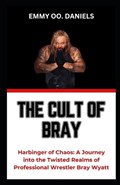 The Cult of Bray: "Harbinger of Chaos: A Journey into the Twisted Realms of Professional Wrestler Bray Wyatt" | Emmy Oo Daniels | 
