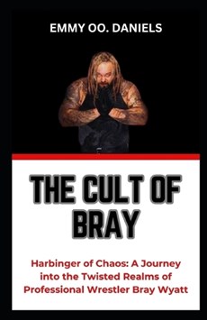 The Cult of Bray: "Harbinger of Chaos: A Journey into the Twisted Realms of Professional Wrestler Bray Wyatt"