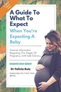 A Guide to What to Expect When You're Expecting a Baby | Felicia Ruiz | 