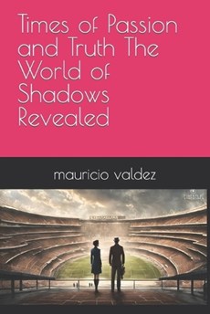 Times of Passion and Truth The World of Shadows Revealed