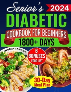 Senior's Diabetic Cookbook for Beginners: 1800+ Days of Mouthwatering Low-Carb, Low-Sugar Recipes for Pre-Diabetes and Type 2 Diabetes in Later Years.