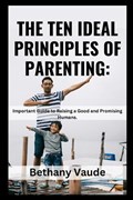 The Ten Ideal Principles of Parenting | Bethany Vaude | 