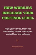 How Worries Increase Your Cortisol Level | Kevin S Plummer | 