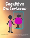 Cognitive Distortions: Book on Overcoming Negative thinking, 100 Strategies for Conquering Cognitive Distortions, Anxiety, Intrusive Thoughts | Mora | 