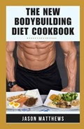 The New Bodybuilding Diet Cookbook | Jason Matthews | 