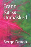 Franz Kafka Unmasked | Serge Druon | 