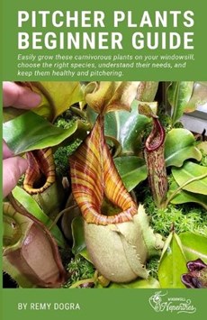 Pitcher Plants Beginner Guide: Easily grow these carnivorous plants on your windowsill, choose the right species, understand their needs, and keep th