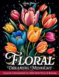 Dreaming Midnight Floral: Beautiful Collection Of Grayscale Flower Coloring Books With Black Background For Adults Relief Stress And Relaxation | Gladys Holmes | 
