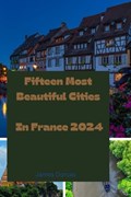 Fifteen Most Beautiful Cities In France 2024 | James Dorcas | 