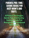Parents Pro; Time-Saving Hacks for Busy Mom's and Dad's | James Dorman | 