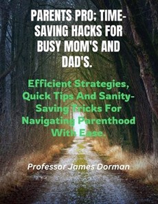 Parents Pro; Time-Saving Hacks for Busy Mom's and Dad's