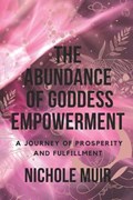 The Abundance of Goddess Empowerment | Nichole Muir | 