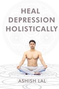 Heal Depression Holistically | Ashish Lal | 