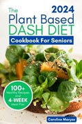 Plant Based Dash Diet Cookbook for Seniors 2024 | Caroline Maryse | 