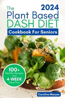 Plant Based Dash Diet Cookbook for Seniors 2024