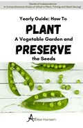 A Yearly Guide to Planting a Vegetable Garden and Preserving the Garden Seeds | Ashlee Hansen | 