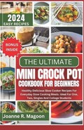 The Ultimate Mini Crock Pot Cookbook for Beginners: Healthy Delicious Slow Cooker Recipes For Everyday Slow Cooking Meals. Ideal For One, Two, Singles | Joanne R. Magoon Magoon | 