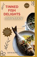 Tinned Fish Delights Cookbook 2024 | Sofia Scott | 